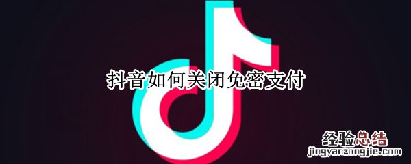 抖音如何关闭免密支付