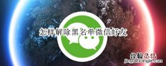 怎样解除黑名单微信好友