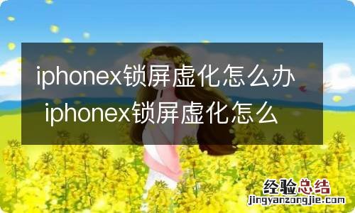 iphonex锁屏虚化怎么办 iphonex锁屏虚化怎么解决