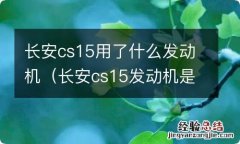 长安cs15发动机是自主还是三菱 长安cs15用了什么发动机