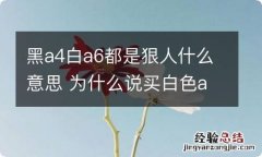 黑a4白a6都是狠人什么意思 为什么说买白色a6是狠人