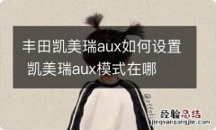 丰田凯美瑞aux如何设置 凯美瑞aux模式在哪