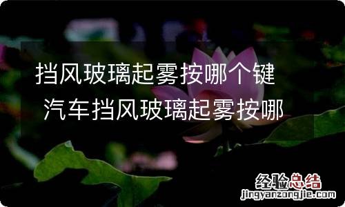 挡风玻璃起雾按哪个键 汽车挡风玻璃起雾按哪个键