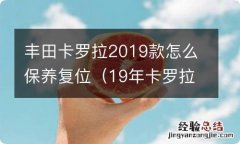 19年卡罗拉保养灯怎么复位 丰田卡罗拉2019款怎么保养复位