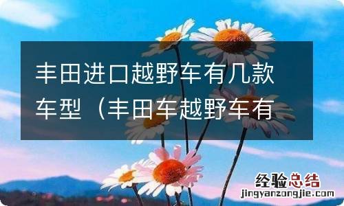 丰田车越野车有哪几款 丰田进口越野车有几款车型