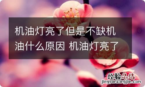 机油灯亮了但是不缺机油什么原因 机油灯亮了但是不缺机油什么原因造成的