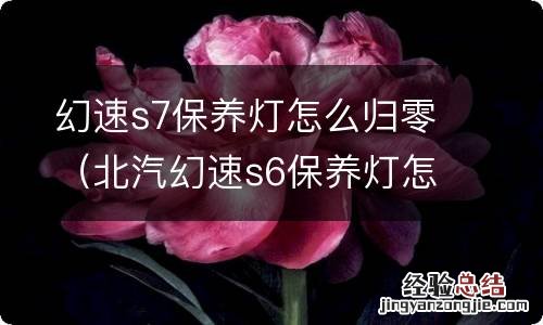 北汽幻速s6保养灯怎么归零 幻速s7保养灯怎么归零