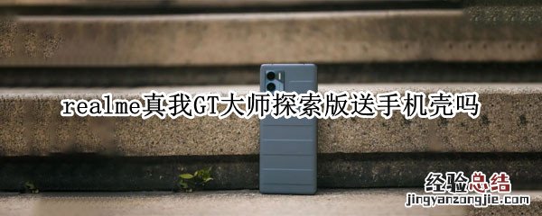 realme真我GT大师探索版送手机壳吗