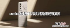 realme真我GT大师探索版后壳材质