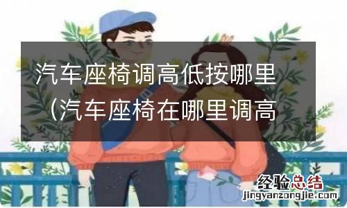 汽车座椅在哪里调高低 汽车座椅调高低按哪里