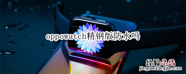 oppowatch精钢版防水吗