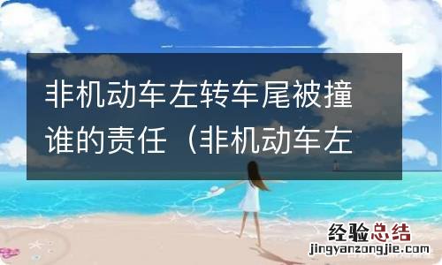 非机动车左转车尾被撞谁的责任最大 非机动车左转车尾被撞谁的责任