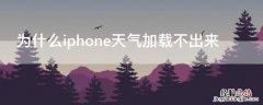 iphone天气加载不出来,设置一切都正常 为什么iPhone天气加载不出来