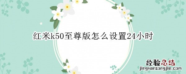 红米k50至尊版怎么设置24小时