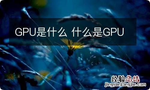 GPU是什么 什么是GPU