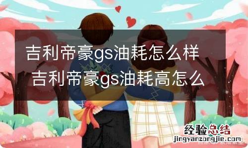 吉利帝豪gs油耗怎么样 吉利帝豪gs油耗高怎么回事