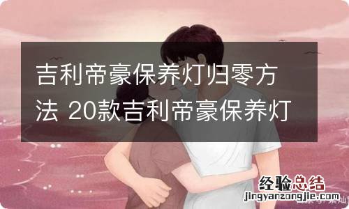 吉利帝豪保养灯归零方法 20款吉利帝豪保养灯归零怎么手动归零