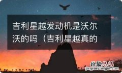 吉利星越真的是沃尔沃发动机吗 吉利星越发动机是沃尔沃的吗