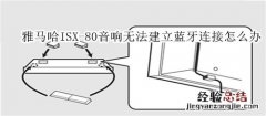 雅马哈ISX-80电视音响无法建立蓝牙连接怎么办