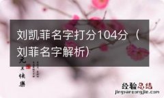 刘菲名字解析 刘凯菲名字打分104分