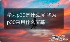 华为p30是什么屏 华为p30采用什么屏幕