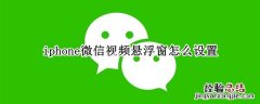 iphone微信视频悬浮窗怎么设置