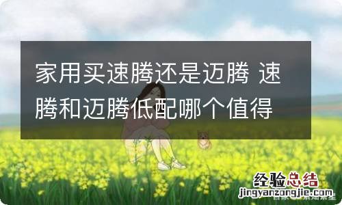 家用买速腾还是迈腾 速腾和迈腾低配哪个值得买