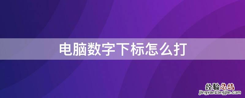 电脑如何打数字下标 电脑数字下标怎么打