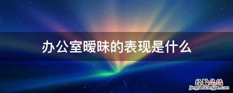 办公室暧昧的表现是什么