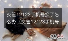 交管12123手机号换了怎么办? 交管12123手机号换了怎么办