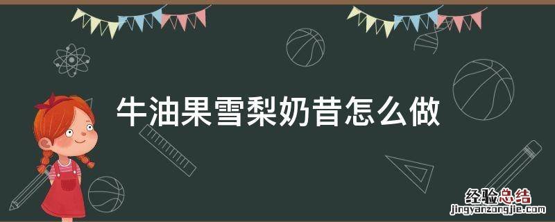 牛油果雪梨奶昔怎么做
