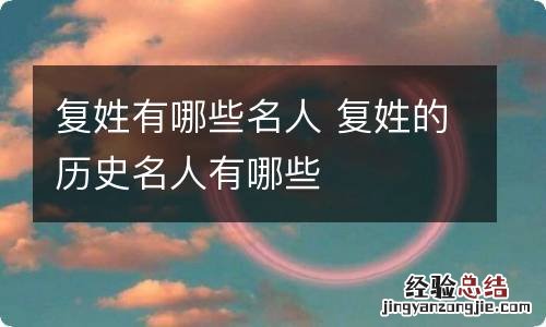 复姓有哪些名人 复姓的历史名人有哪些