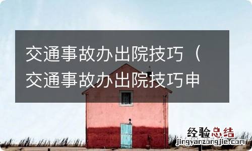 交通事故办出院技巧申请书 交通事故办出院技巧