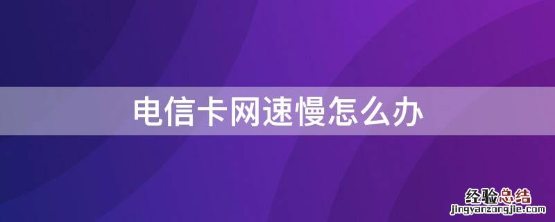 电信卡网速慢怎么办