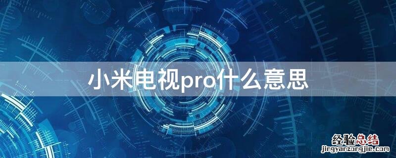 小米电视pro什么意思 小米pro电视机和小米有啥区别