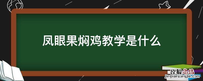 凤眼果焖鸡教学是什么