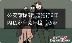 私家车新政策来了:6年内免检、6年以后2年检一次 公安部称9月起施行6年内私家车免年检