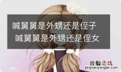 喊舅舅是外甥还是侄子 喊舅舅是外甥还是侄女