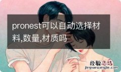 pronest可以自动选择材料,数量,材质吗