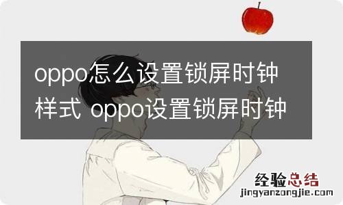 oppo怎么设置锁屏时钟样式 oppo设置锁屏时钟样式怎么操作