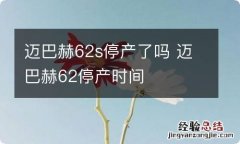 迈巴赫62s停产了吗 迈巴赫62停产时间