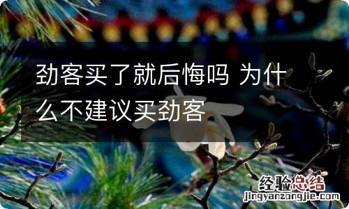 劲客买了就后悔吗 为什么不建议买劲客