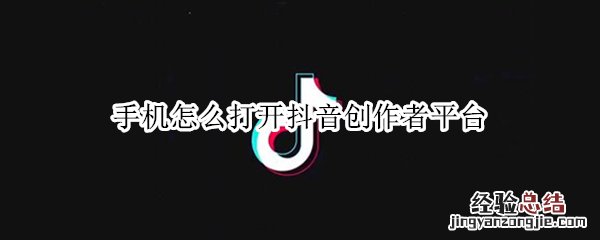 手机怎么打开抖音创作者平台