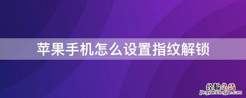 iPhone手机怎么设置指纹解锁 如何设置苹果手机指纹解锁