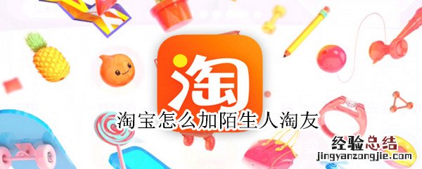 淘宝怎么加陌生人淘友