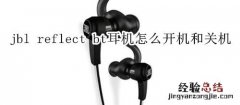 jbl reflect bt耳机怎么开机和关机