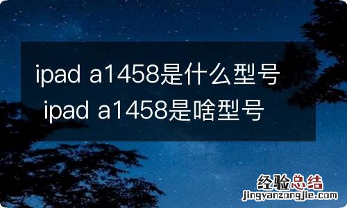 ipad a1458是什么型号 ipad a1458是啥型号