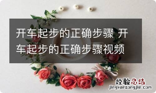 开车起步的正确步骤 开车起步的正确步骤视频教程手动挡