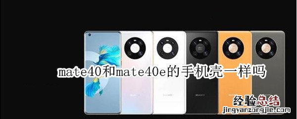 mate40和mate40e的手机壳一样吗