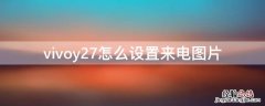 vivoy7s怎么设置来电图片 vivoy27怎么设置来电图片